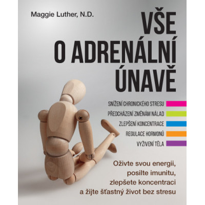 Vše o adrenální únavě – Oživte svou energii, posilte imunitu, zlepšete koncentraci a žijte šťastný život bez stresu